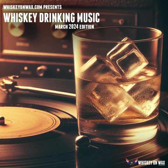 WhiskeyOnWax.com Presents Whiskey Drinking Music: March 2024 Edition WhiskeyOnWax.com Presents Whiskey Drinking Music: March 2024 Edition